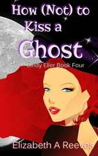 How (Not) to Kiss a Ghost (Cindy Eller #4)