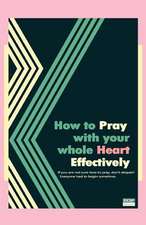 How to Pray with Your Whole Heart Effectively