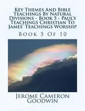 Key Themes and Bible Teachings by Natural Divisions - Book 5 - Paul's Teachings Christian to James' Teachings Worship