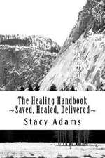 The Healing Handbook Saved, Healed, Delivered