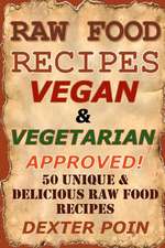 Raw Food Recipes - 50 Unique and Delicious Raw Food Recipes