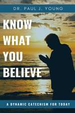 Know What You Believe...a Dynamic Catechism for Today