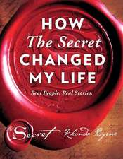 How the Secret Changed My Life: Real People. Real Stories. Real Life.