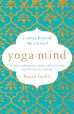 Yoga Mind: Journey Beyond the Physical, 30 Days to Enhance your Practice and Revolutionize Your Life From the Inside Out