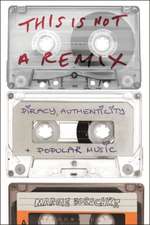 This is Not a Remix: Piracy, Authenticity and Popular Music