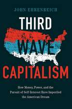 Third Wave Capitalism – How Money, Power, and the Pursuit of Self–Interest Have Imperiled the American Dream