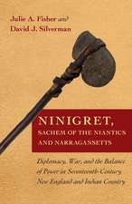 Ninigret, Sachem of the Niantics and Narraganset – Diplomacy, War, and the Balance of Power in Seventeenth–Century New England and Indian Country