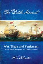 The Dutch Moment – War, Trade, and Settlement in the Seventeenth–Century Atlantic World