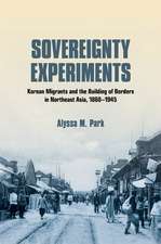 Sovereignty Experiments – Korean Migrants and the Building of Borders in Northeast Asia, 1860–1945