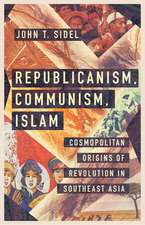 Republicanism, Communism, Islam – Cosmopolitan Origins of Revolution in Southeast Asia