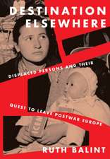 Destination Elsewhere – Displaced Persons and Their Quest to Leave Postwar Europe