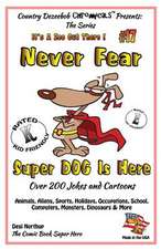 Never Fear Super Dog Is Here - Over 200 Jokes and Cartoons - Animals, Aliens, Sports, Holidays, Occupations, School, Computers, Monsters, Dinosaurs &