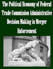 The Political Economy of Federal Trade Commission Administrative Decision Making in Merger Enforcement