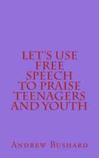 Let's Use Free Speech to Praise Teenagers and Youth