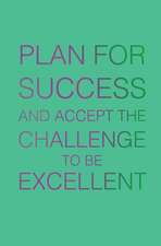 Plan for Success and Accept the Challenge to Be Excellent