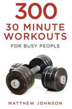 300 Thirty Minute Workouts for Busy People