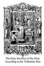 The Holy Sacrifice of the Mass According to the Tridentine Rite