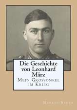 Die Geschichte Von Leonhard Marz - Mein Grossonkel Im Krieg