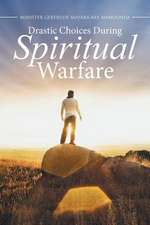 Drastic Choices During Spiritual Warfare