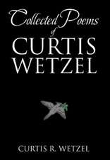 Collected Poems of Curtis Wetzel