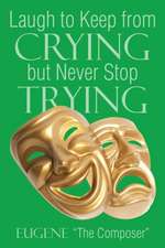 Laugh to Keep from Crying but Never Stop Trying