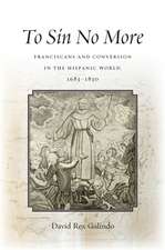 To Sin No More – Franciscans and Conversion in the Hispanic World, 1683–1830