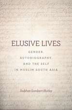 Elusive Lives – Gender, Autobiography, and the Self in Muslim South Asia