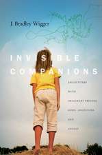 Invisible Companions – Encounters with Imaginary Friends, Gods, Ancestors, and Angels