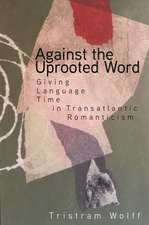 Against the Uprooted Word – Giving Language Time in Transatlantic Romanticism