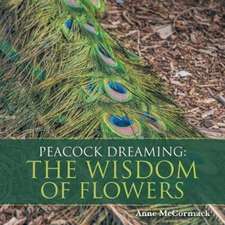 Peacock Dreaming: The Wisdom of Flowers