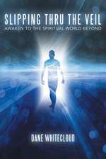 Slipping Thru the Veil: Awaken to the Spiritual World Beyond