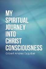 My Spiritual Journey Into Christ Consciousness