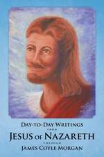 Day-To-Day Writings from Jesus of Nazareth Through James Coyle Morgan