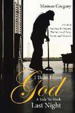 I Think I Gave God a Ride to Work Last Night: A Book of Emotionally Charged True Stories of Love, Family, and Miracles