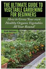 The Ultimate Guide to Vegetable Gardening for Beginners