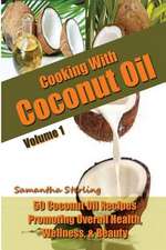 Cooking with Coconut Oil Vol. 1 - 50 Coconut Oil Recipes Promoting Health, Wellness, & Beauty