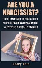 Are You a Narcissist? the Ultimate Guide to Finding Out If You Suffer from Narcissism and the Narcissistic Personality Disorder