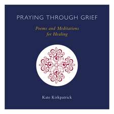 Praying Through Grief: Poems and Meditations for Healing