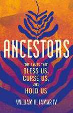 Ancestors: The Names That Bless Us, Curse Us, and Hold Us