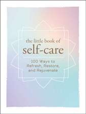 The Little Book of Self-Care: 200 Ways to Refresh, Restore, and Rejuvenate