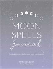 Moon Spells Journal: Guided Rituals, Reflections, and Meditations