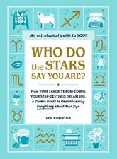 Who Do the Stars Say You Are?: From Your Favorite Rom-Com to Your Star-Destined Dream Job, a Cosmic Guide to Understanding Everything about Your Sign