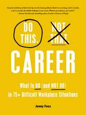 Do This, Not That: Career: What to Do (and NOT Do) in 75+ Difficult Workplace Situations