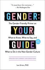 Gender: Your Guide, 2nd Edition: The Gender-Friendly Primer on What to Know, What to Say, and What to Do in the New Gender Culture