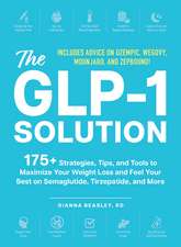 The GLP-1 Solution: 175+ Strategies, Tips, and Tools to Maximize Your Weight Loss and Feel Your Best on Semaglutide, Tirzepatide, and More