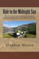 Ride to the Midnight Sun -: This Is the Story of a Motorcycle Adventure from Scotland to the Top of Mainland Norway Which Was Completed in Two Wee