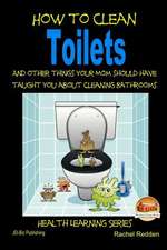 How to Clean Toilets - And Other Things Your Mom Should Have Taught You about Cleaning Bathrooms