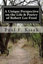 A Unique Perspective on the Life & Poetry of Robert Lee Frost