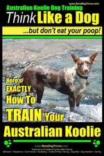 Australian Koolie Dog Training Think Like a Dog, But Don?t Eat Your Poop!