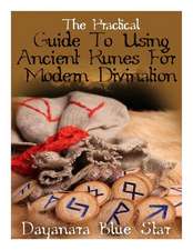 The Practical Guide to Using Ancient Runes for Modern Divination